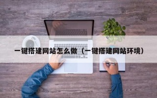 舟山一键搭建网站怎么做（一键搭建网站环境）