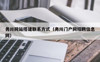 舟山务川网站搭建联系方式（务川门户网招聘信息网）