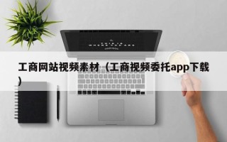 舟山工商网站视频素材（工商视频委托app下载）