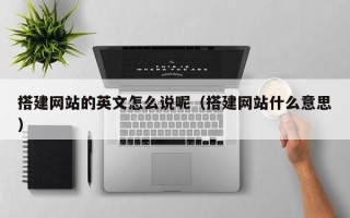 舟山搭建网站的英文怎么说呢（搭建网站什么意思）