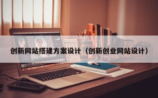 舟山创新网站搭建方案设计（创新创业网站设计）